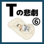 Tの悲劇⑥